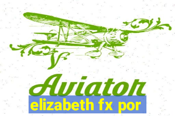 elizabeth fx por